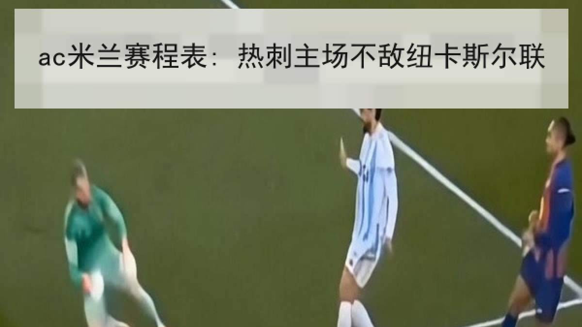 ac米兰赛程表: 热刺主场不敌纽卡斯尔联